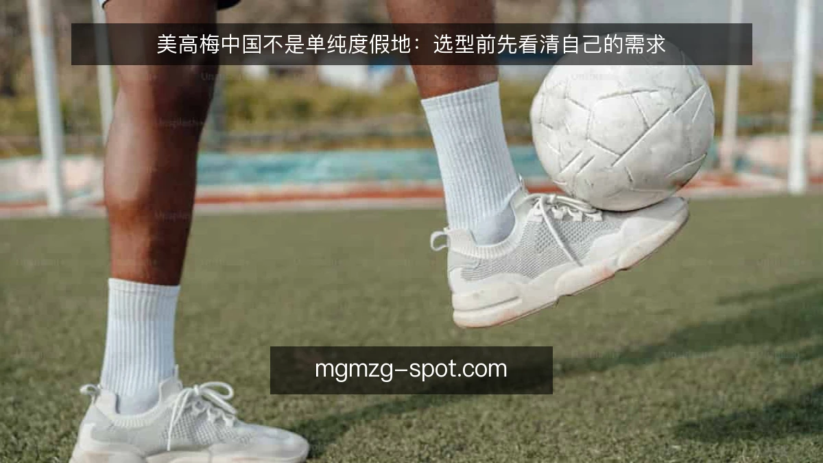 美高梅中国不是单纯度假地:选型前先看清自己的需求